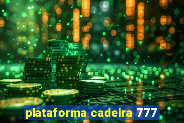 plataforma cadeira 777